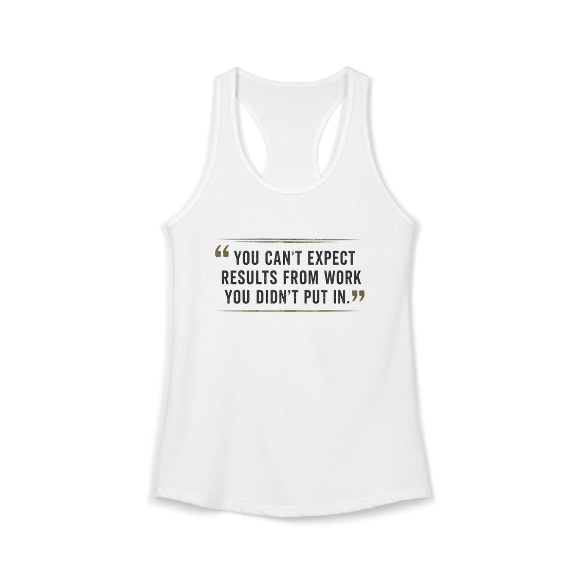 You Can't Expect Results for Work You Didn't Put In Women's Ideal Racerback Tank